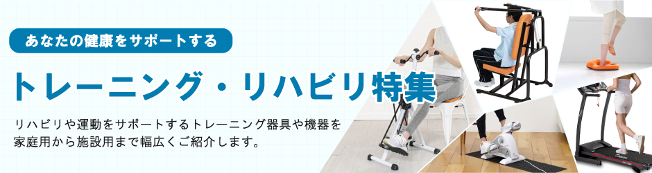 健康をサポートする。トレーニング・リハビリ特集。家庭用から施設用まで幅広くご紹介します。